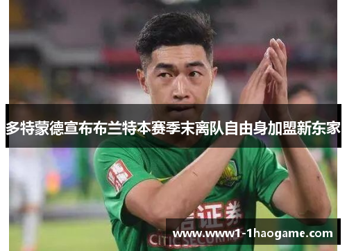 多特蒙德宣布布兰特本赛季末离队自由身加盟新东家